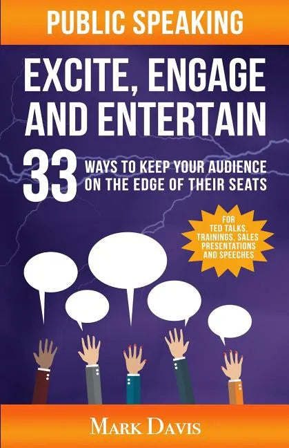 Public Speaking Excite Engage and Entertain: 33 ways to keep your audience on the edge of their seats - Paperback