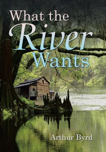 What the River Wants - Hardcover