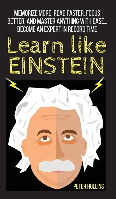 Learn Like Einstein: Memorize More, Read Faster, Focus Better, and Master Anything With Ease... Become An Expert in Record Time - Hardcover