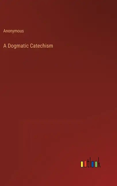 A Dogmatic Catechism - Hardcover
