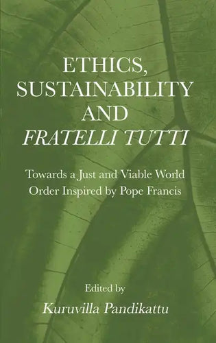 Ethics, Sustainability and Fratelli Tutti: Towards a Just and Viable World Order Inspired by Pope Francis - Hardcover