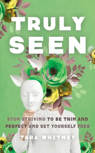 Truly Seen: Stop Striving to Be Thin and Perfect and Set Yourself Free - Paperback