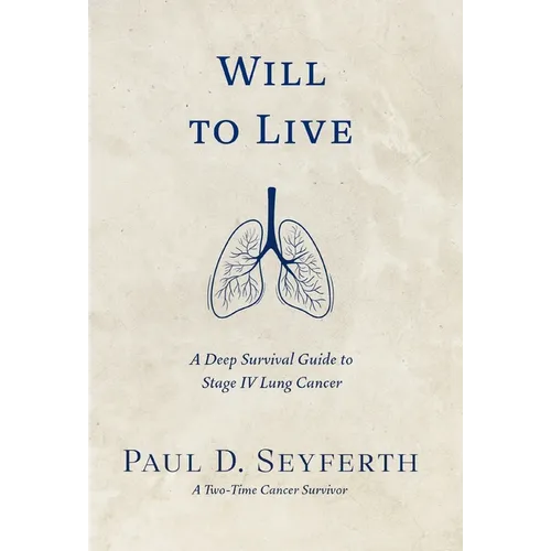 Will to Live: A Deep Survival Guide to Stage IV Lung Cancer - Hardcover