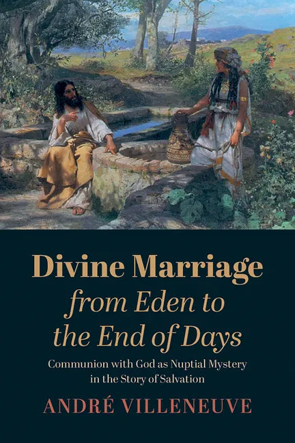 Divine Marriage from Eden to the End of Days: Communion with God as Nuptial Mystery in the Story of Salvation - Paperback