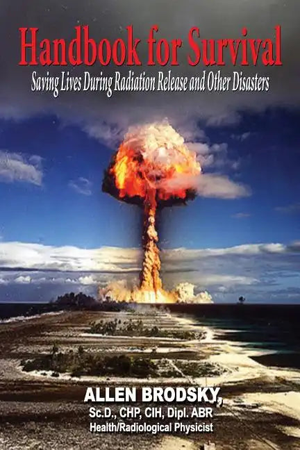 Handbook for Survival - Information for Saving Lives During Radiation Releases and Other Disasters - Paperback