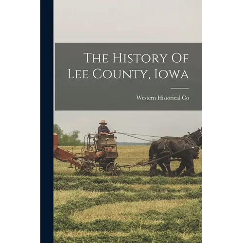 The History Of Lee County, Iowa - Paperback