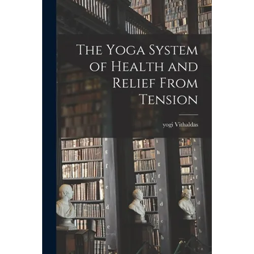 The Yoga System of Health and Relief From Tension - Paperback