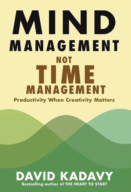 Mind Management, Not Time Management: Productivity When Creativity Matters - Hardcover