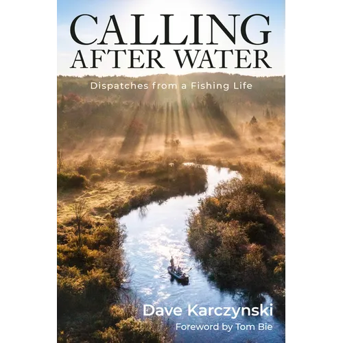 Calling After Water: Dispatches from a Fishing Life - Hardcover