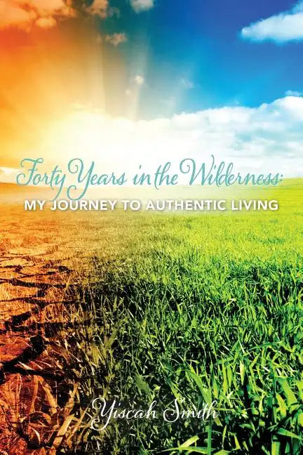 Forty Years in the Wilderness: My Journey to Authentic Living - Paperback