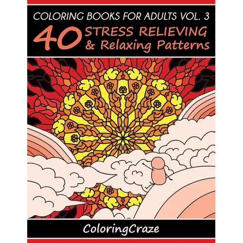 Coloring Books For Adults Volume 3: 40 Stress Relieving And Relaxing Patterns - Paperback