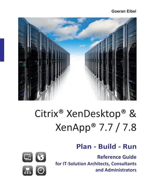 Citrix XenDesktop & XenApp 7.7/7.8: Plan-Build-Run Reference Guide - Paperback