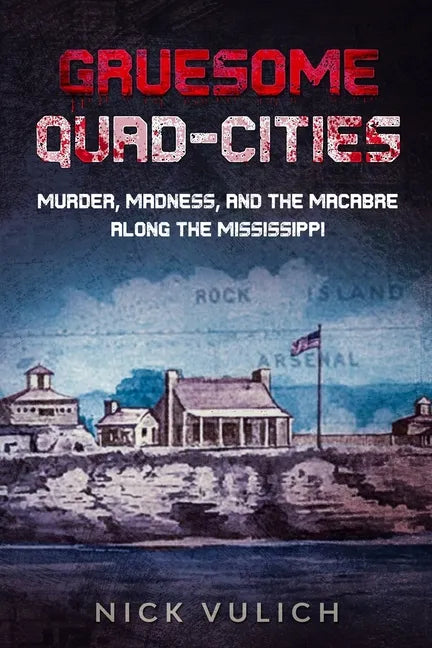 Gruesome Quad-Cities: Murder, Madness, and the Macabre Along the Mississippi - Paperback