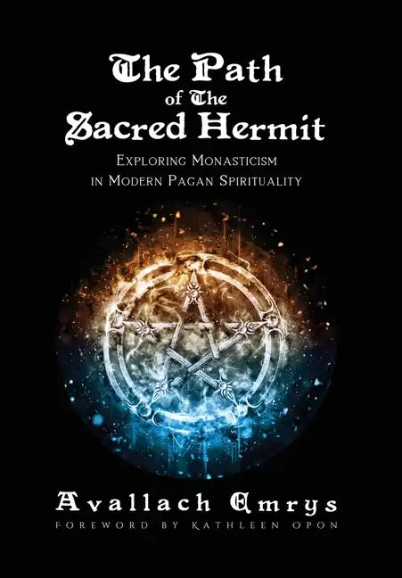 The Path of The Sacred Hermit: Exploring Monasticism in Modern Pagan Spirituality - Hardcover