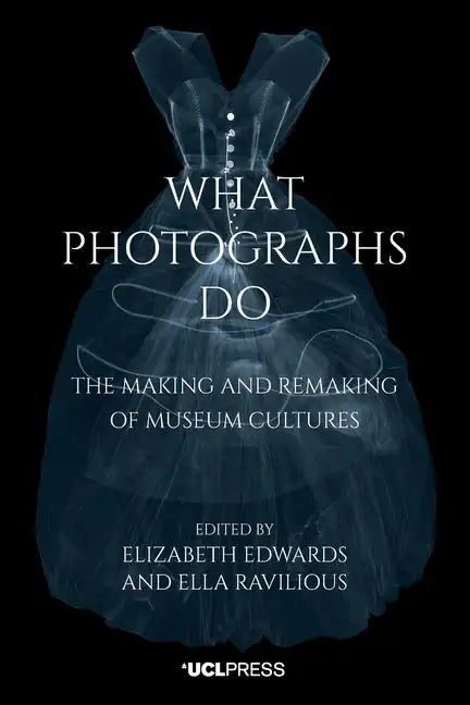 What Photographs Do: The Making and Remaking of Museum Cultures - Paperback