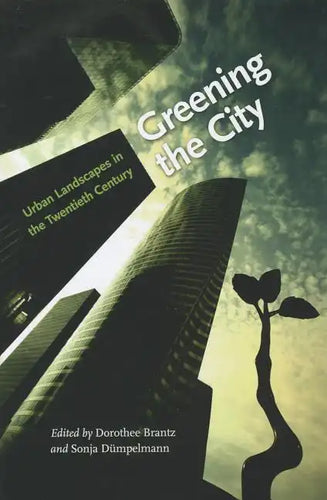 Greening the City: Urban Landscapes in the Twentieth Century - Hardcover