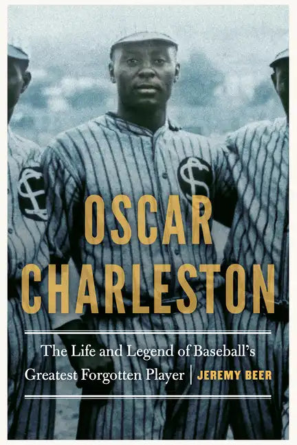 Oscar Charleston: The Life and Legend of Baseball's Greatest Forgotten Player - Hardcover