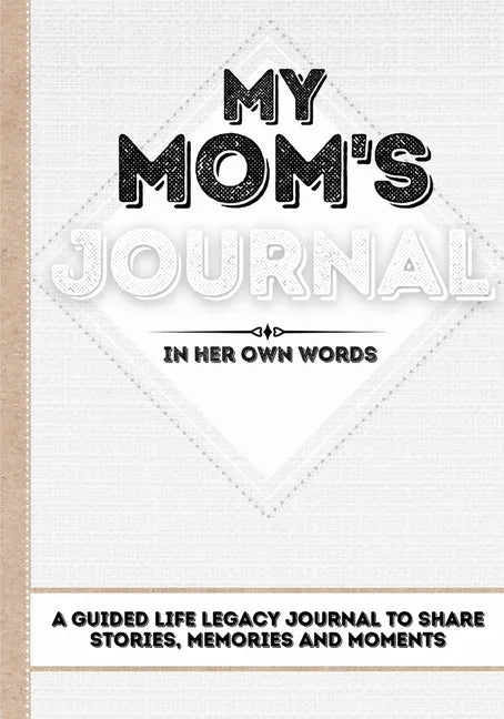 My Mom's Journal: A Guided Life Legacy Journal To Share Stories, Memories and Moments 7 x 10 - Paperback