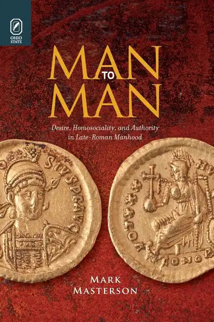 Man to Man: Desire, Homosociality, and Authority in Late-Roman Manhood - Paperback