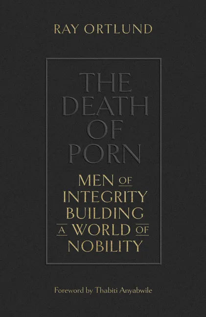 The Death of Porn: Men of Integrity Building a World of Nobility - Paperback
