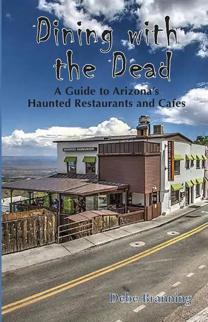Dining with the Dead: A Guide to Arizona's Haunted Restaurants and Cafes - Paperback