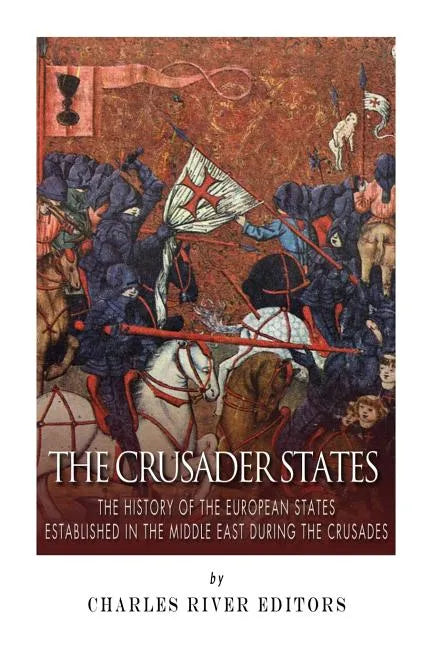 The Crusader States: The History of the European States Established in the Middle East during the Crusades - Paperback
