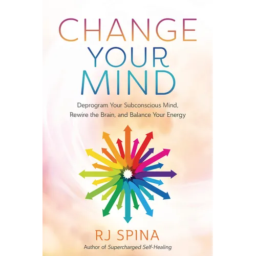 Change Your Mind: Deprogram Your Subconscious Mind, Rewire the Brain, and Balance Your Energy - Paperback