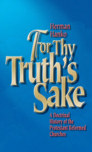 For Thy Truth's Sake: A Doctrinal History of the Protestant Reformed Churches - Hardcover