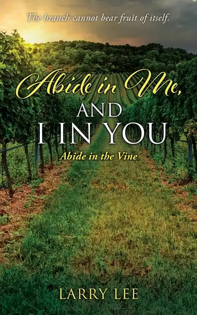 Abide in Me, and I in you: Abide in the Vine - Paperback