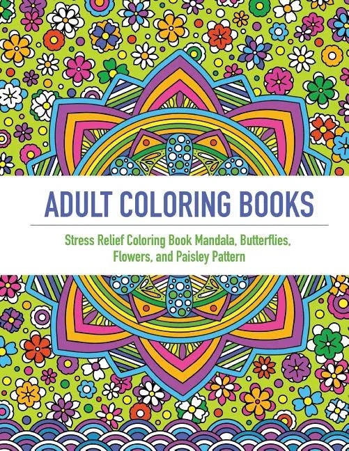 Adult Coloring Book: An Adult Coloring Book Featuring 40 Beautifully Detailed Mandalas and Inspired Flowers, Butterfly, and Paisley Pattern - Paperback
