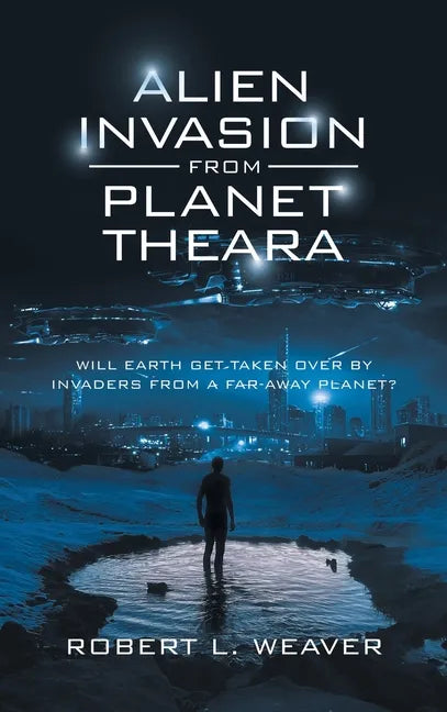 Alien Invasion from Planet Theara: Will Earth Get Taken over by Invaders from a Far-Away Planet? - Hardcover