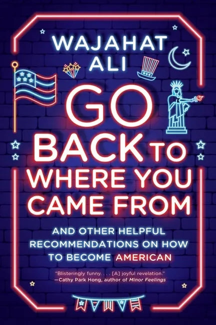 Go Back to Where You Came from: And Other Helpful Recommendations on How to Become American - Paperback