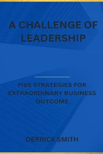 A challenge of leadership: Five strategies for extraordinary business outcome - Paperback