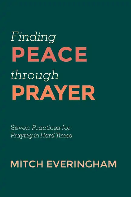 Finding Peace Through Prayer: Seven Practices for Praying in Hard Times - Hardcover