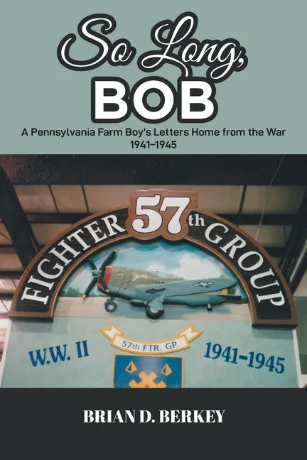 So Long, Bob: A Pennsylvania Farm Boy's Letters Home from the War 1941-1945 - Paperback