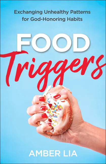 Food Triggers: Exchanging Unhealthy Patterns for God-Honoring Habits - Paperback