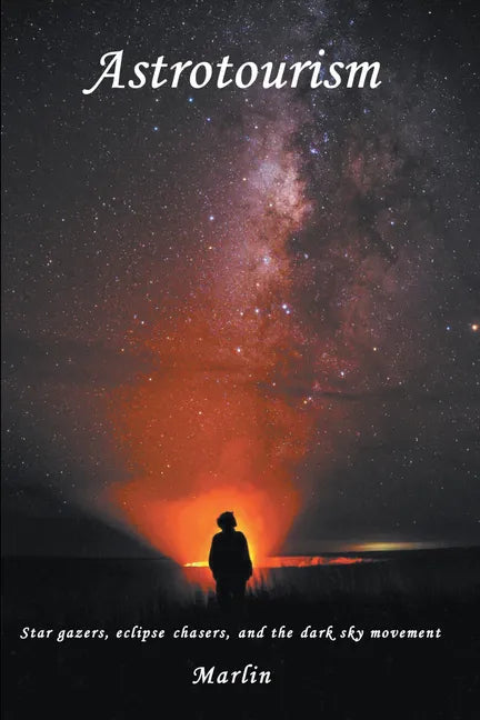Astrotourism: Star Gazers, Eclipse Chasers, and the Dark Sky Movement - Paperback