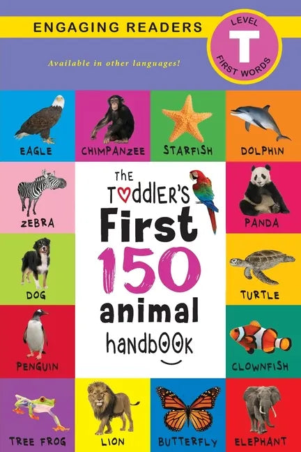 The Toddler's First 150 Animal Handbook: Pets, Aquatic, Forest, Birds, Bugs, Arctic, Tropical, Underground, Animals on Safari, and Farm Animals (Engag - Paperback