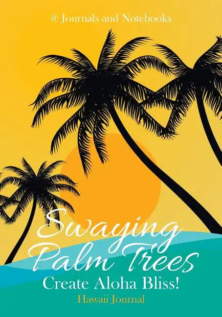 Swaying Palm Trees Create Aloha Bliss! Hawaii Journal - Paperback