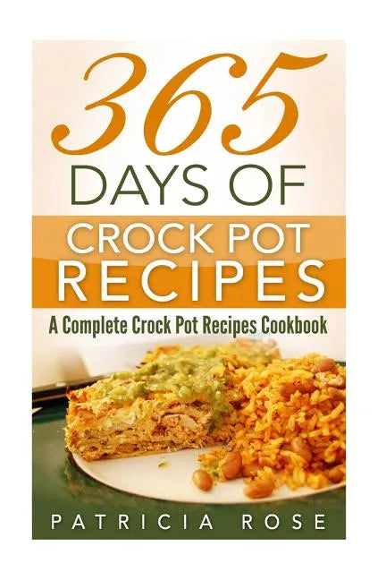 365 Days of Crock Pot Recipes: A Complete Crock Pot Recipes Cookbook - Paperback