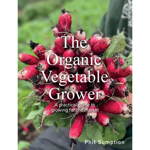 Organic Vegetable Grower: A Practical Guide to Growing for the Market - Paperback
