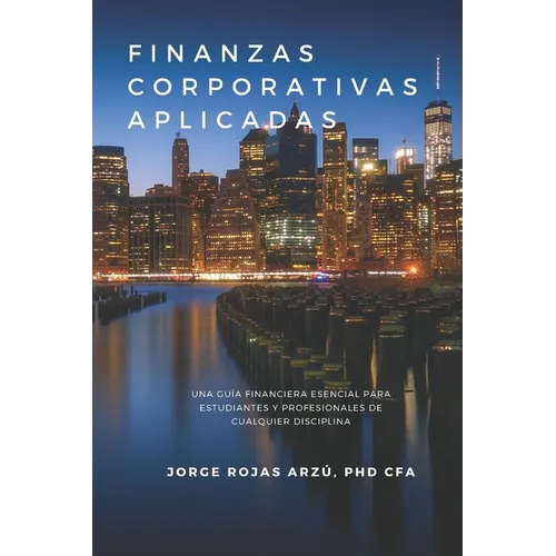 Finanzas Corporativas Aplicadas: Una Guía Financiera Esencial para Estudiantes y Profesionales de Cualquier Disciplina - Paperback