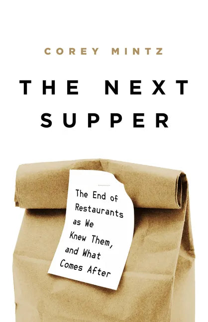 The Next Supper: The End of Restaurants as We Knew Them, and What Comes After - Hardcover