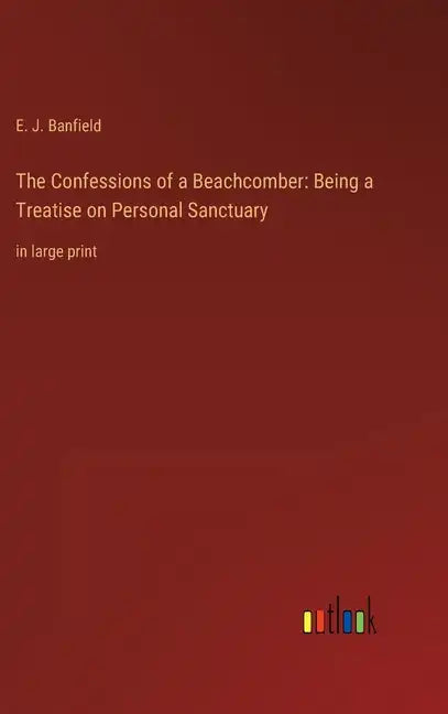 The Confessions of a Beachcomber: Being a Treatise on Personal Sanctuary: in large print - Hardcover