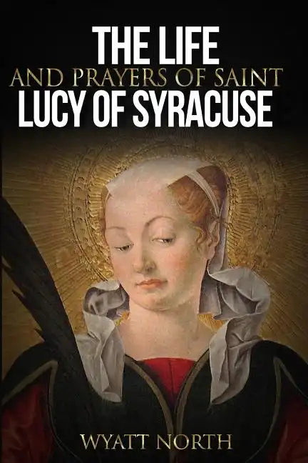 The Life and Prayers of Saint Lucy of Syracuse - Paperback