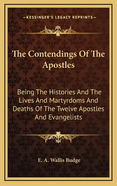 The Contendings of the Apostles: Being the Histories and the Lives and Martyrdoms and Deaths of the Twelve Apostles and Evangelists - Hardcover