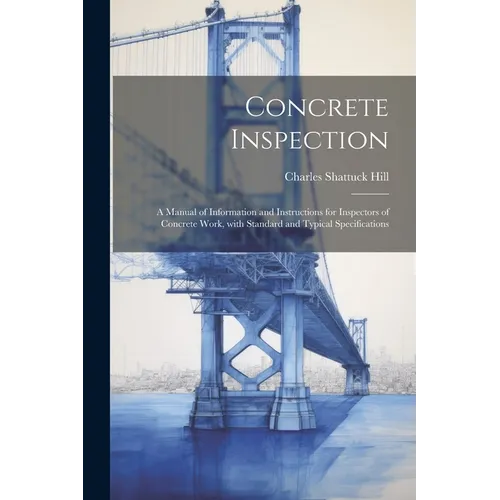 Concrete inspection; a manual of information and instructions for inspectors of concrete work, with standard and typical specifications - Paperback