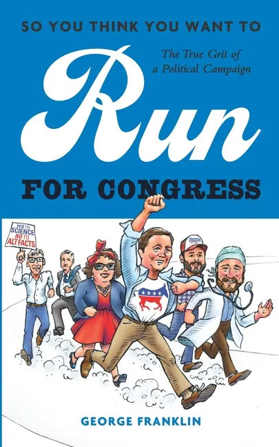 So You Think You Want to Run for Congress: The True Grit of a Political Campaign - Paperback