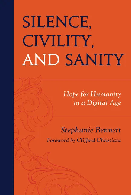 Silence, Civility, and Sanity: Hope for Humanity in a Digital Age - Hardcover