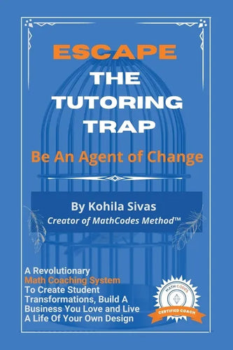 Escape the Tutoring Trap: Be An Agent of Change -- A Revolutionary Math Coaching System to Create Student Transformations, Build a Business You - Paperback